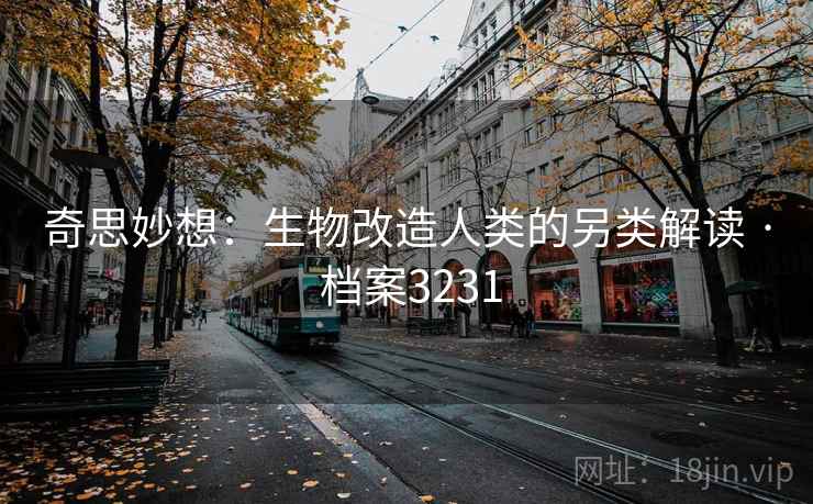 奇思妙想：生物改造人类的另类解读 · 档案3231
