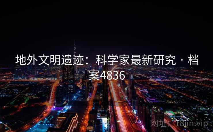 地外文明遗迹：科学家最新研究 · 档案4836