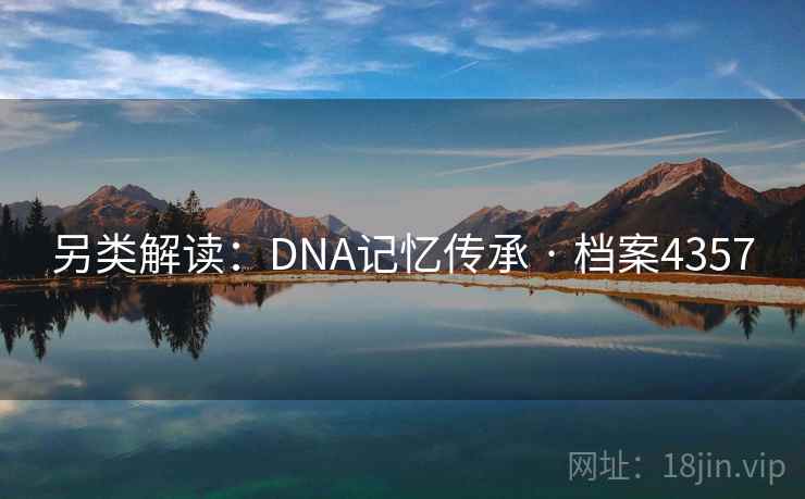 另类解读：DNA记忆传承 · 档案4357