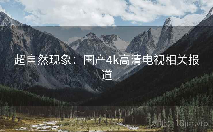 超自然现象：国产4k高清电视相关报道