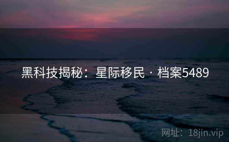 黑科技揭秘：星际移民 · 档案5489