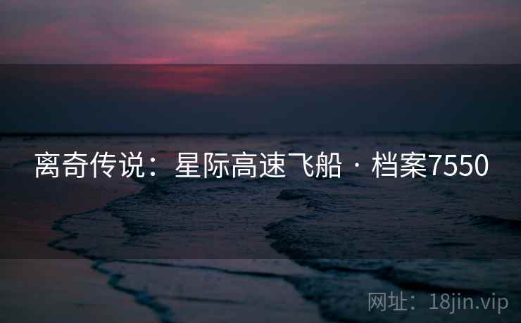 离奇传说：星际高速飞船 · 档案7550