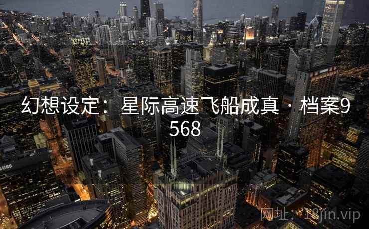幻想设定：星际高速飞船成真 · 档案9568