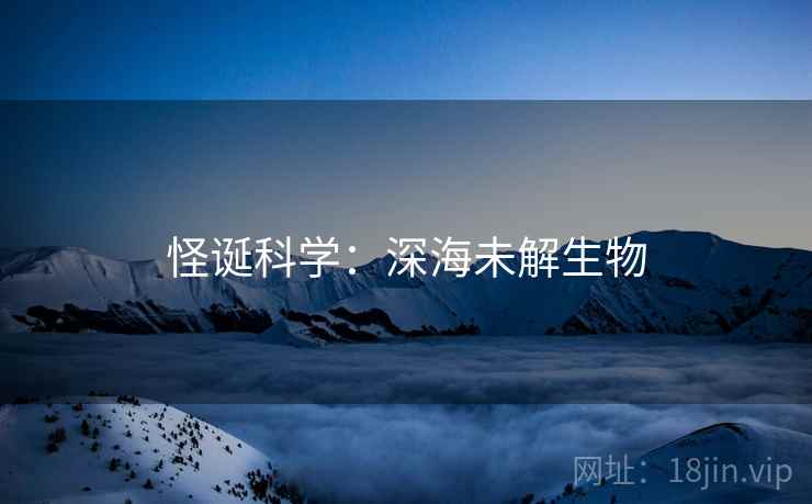 怪诞科学：深海未解生物