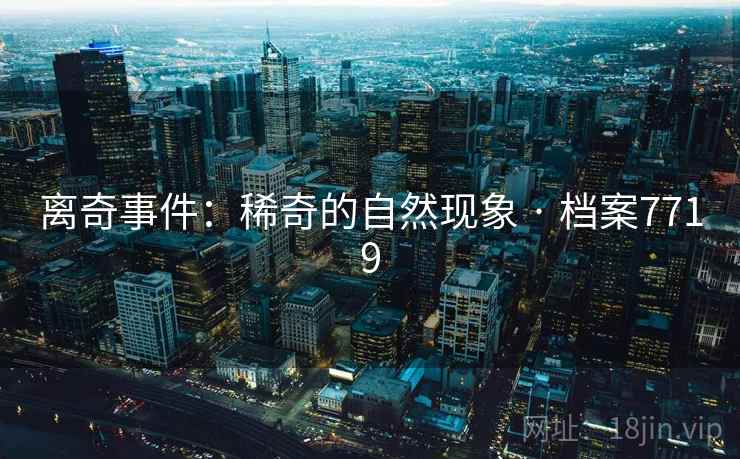 离奇事件：稀奇的自然现象 · 档案7719