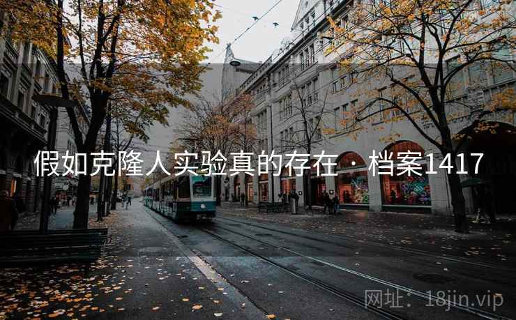 假如克隆人实验真的存在 · 档案1417