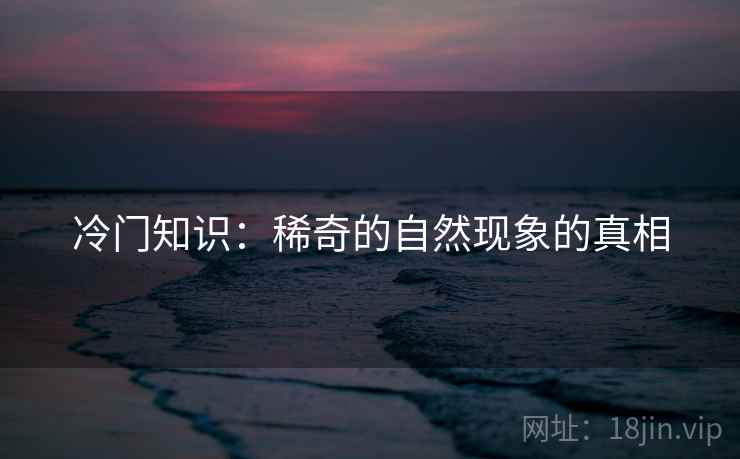 冷门知识：稀奇的自然现象的真相