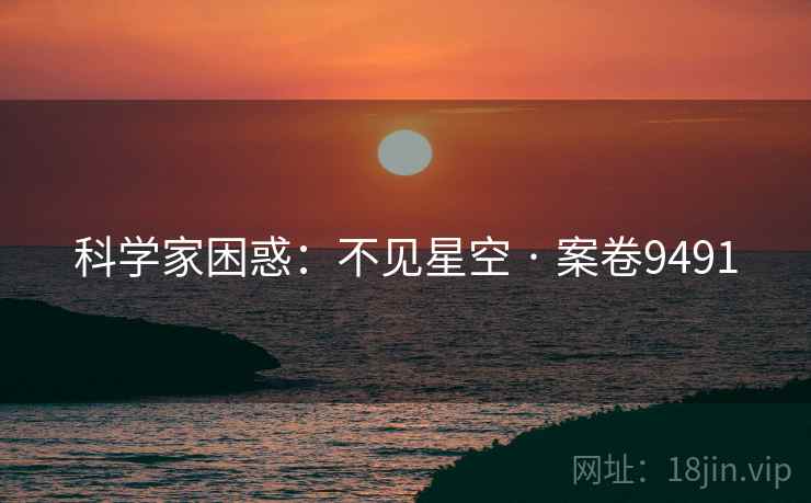 科学家困惑：不见星空 · 案卷9491