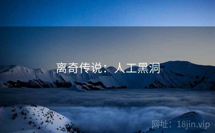 离奇传说：人工黑洞