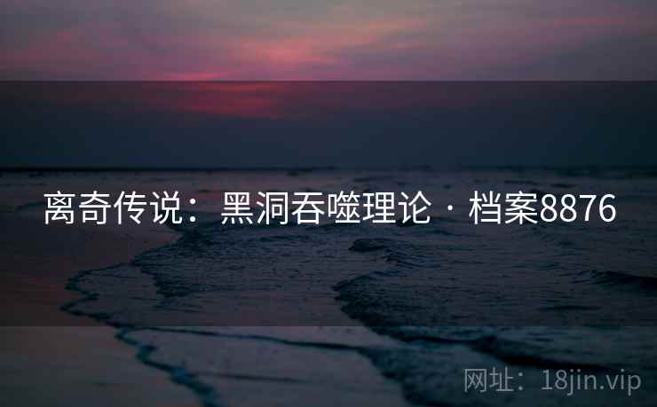 离奇传说：黑洞吞噬理论 · 档案8876