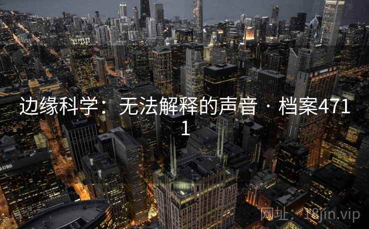 边缘科学：无法解释的声音 · 档案4711