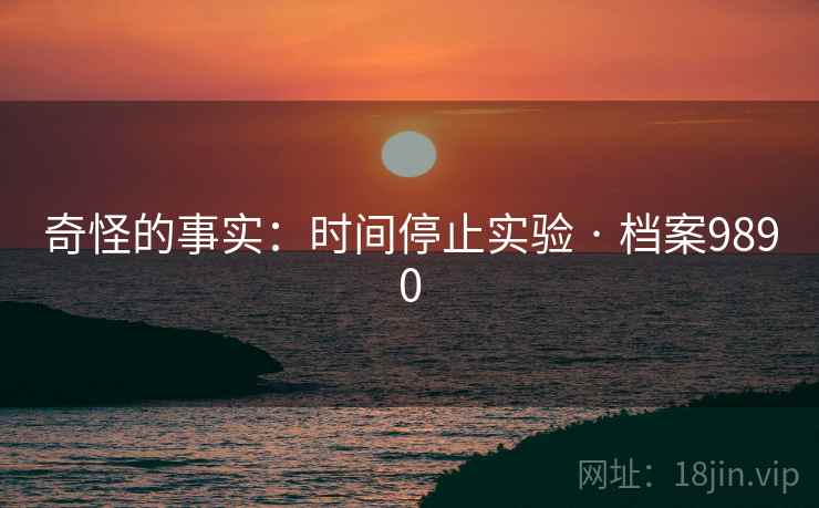奇怪的事实：时间停止实验 · 档案9890