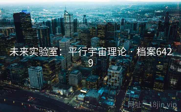 未来实验室:平行宇宙理论 · 档案6429 未来实验室:平行宇宙理论 · 档案6429